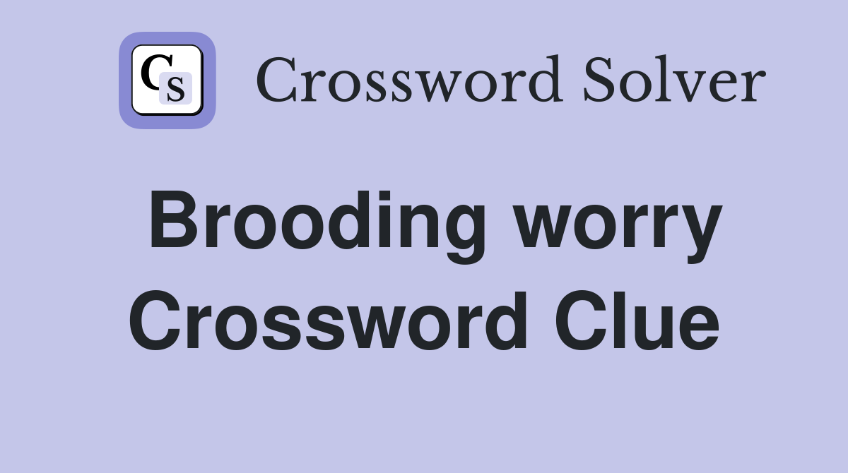Brooding worry Crossword Clue
