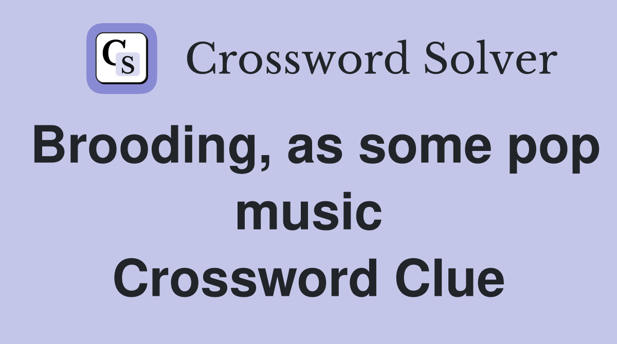 Brooding, as some pop music Crossword Clue