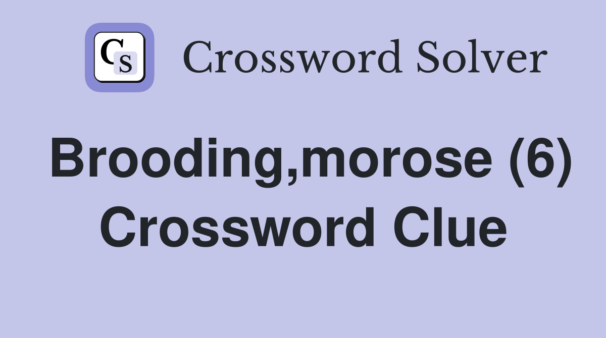 Brooding,morose (6) Crossword Clue