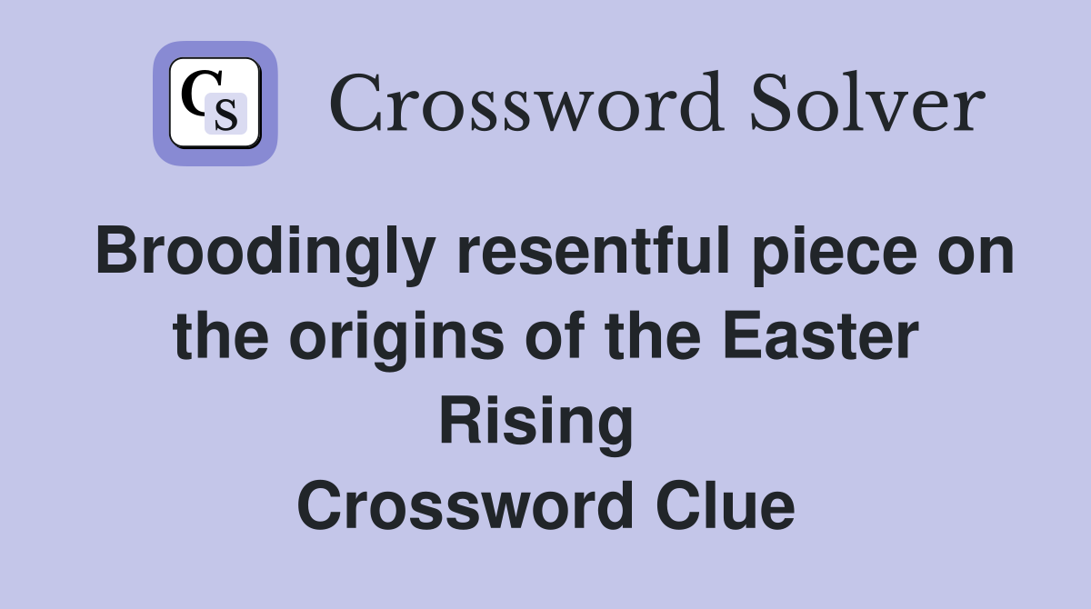 Broodingly resentful piece on the origins of the Easter Rising  Crossword Clue