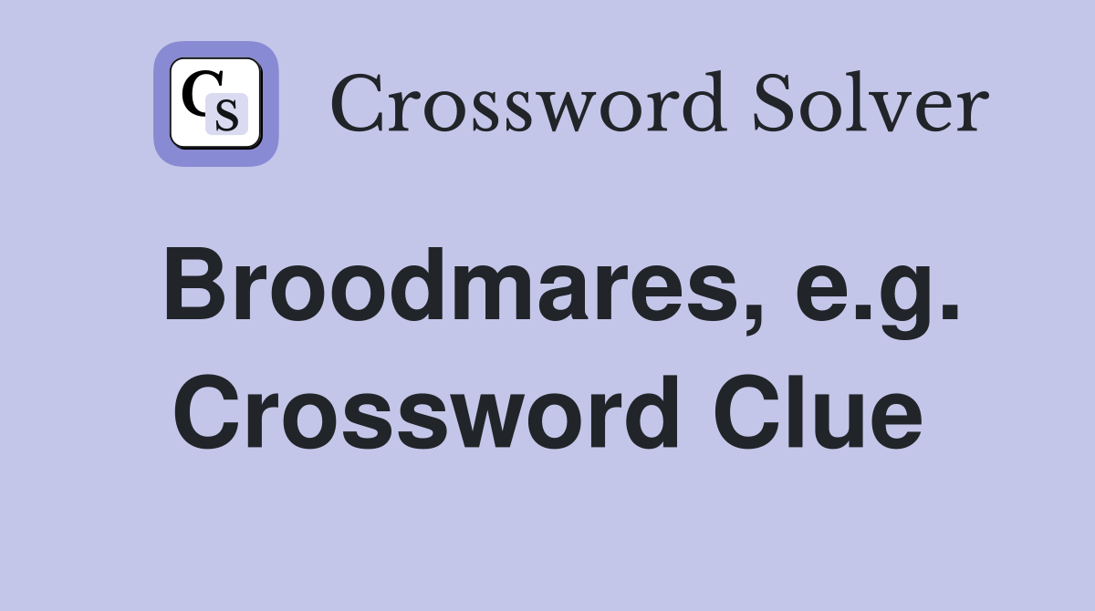 Broodmares, e.g. Crossword Clue
