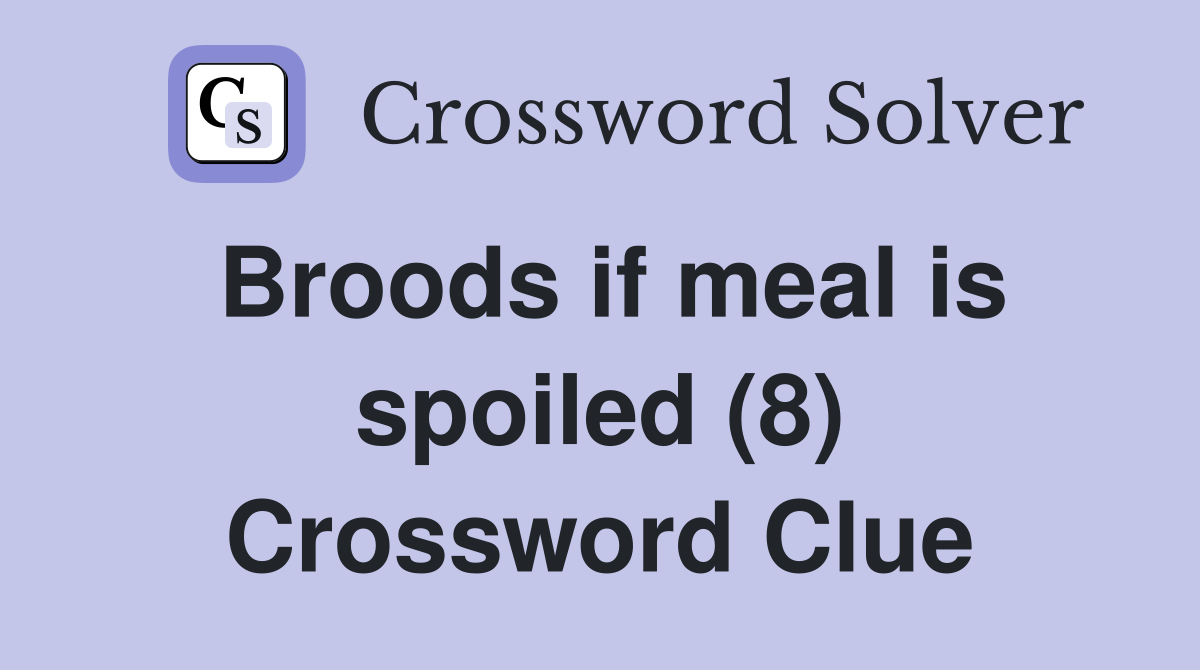 Broods if meal is spoiled (8) Crossword Clue
