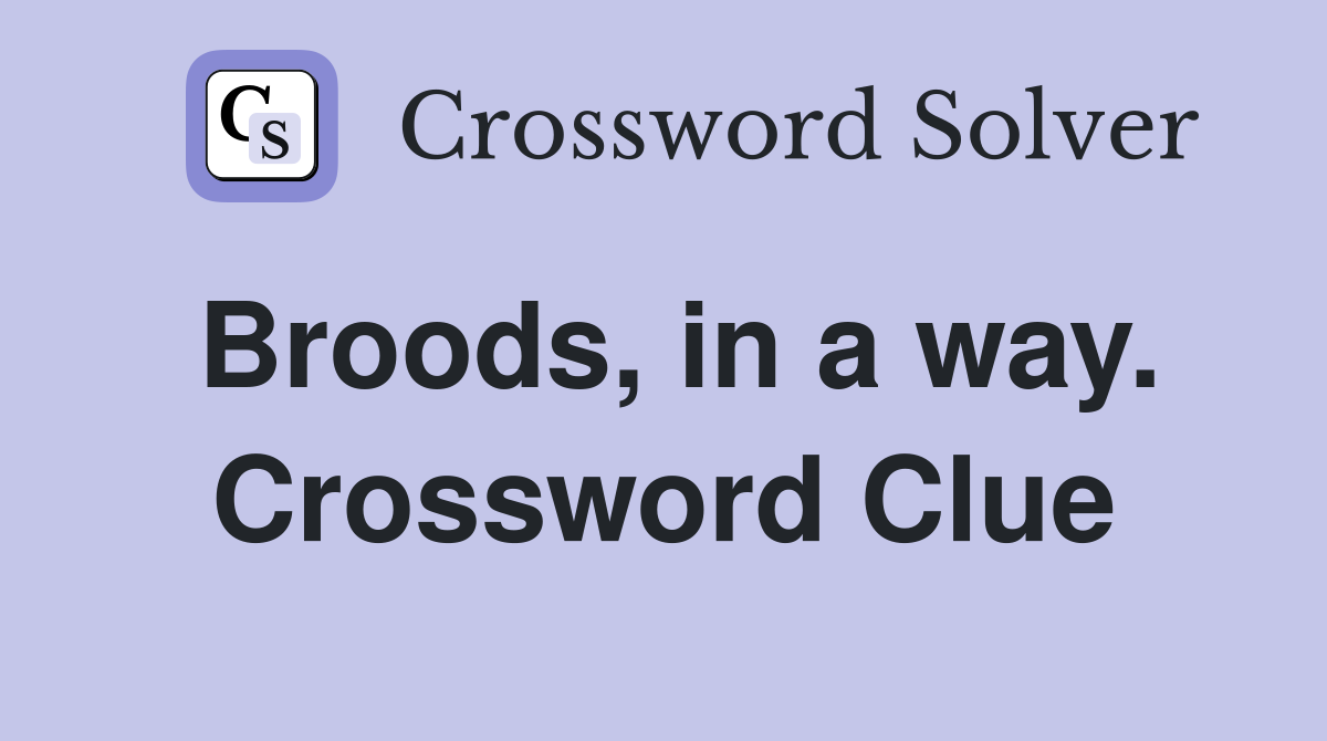 Broods, in a way. Crossword Clue