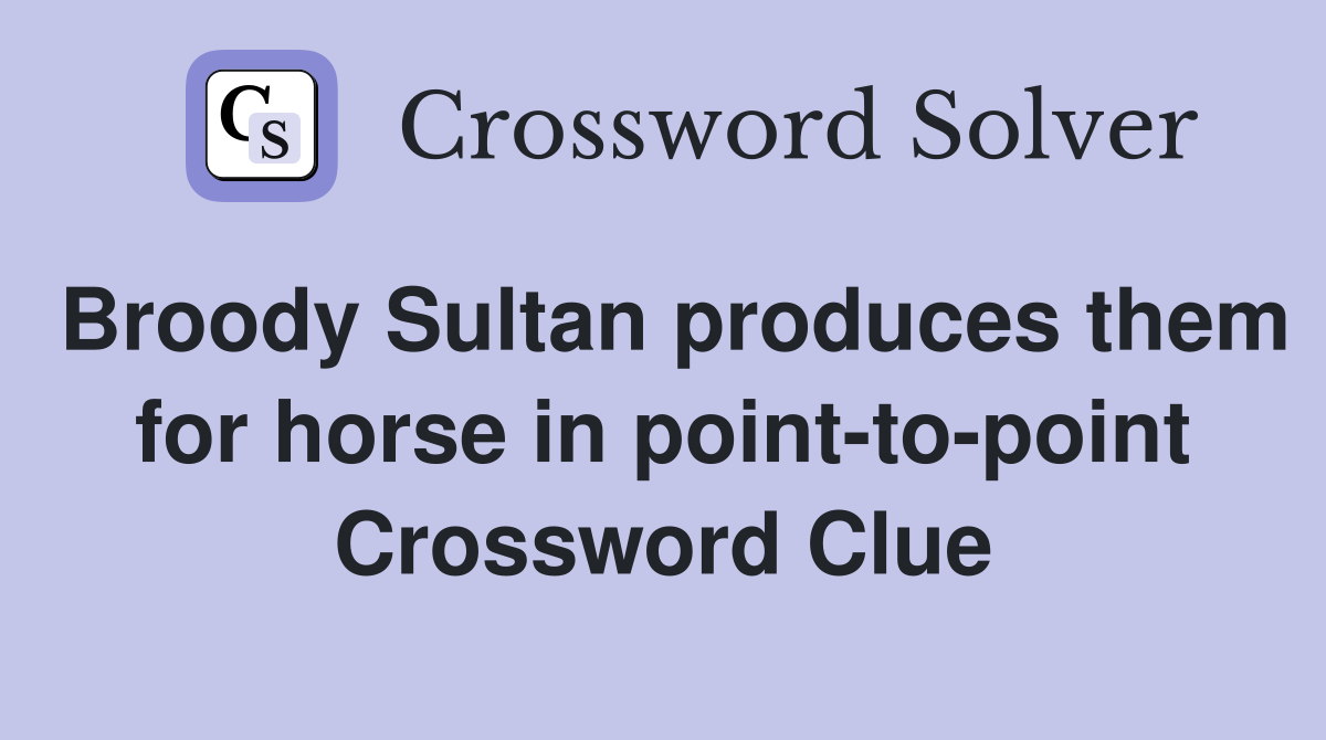 Broody Sultan produces them for horse in point-to-point Crossword Clue