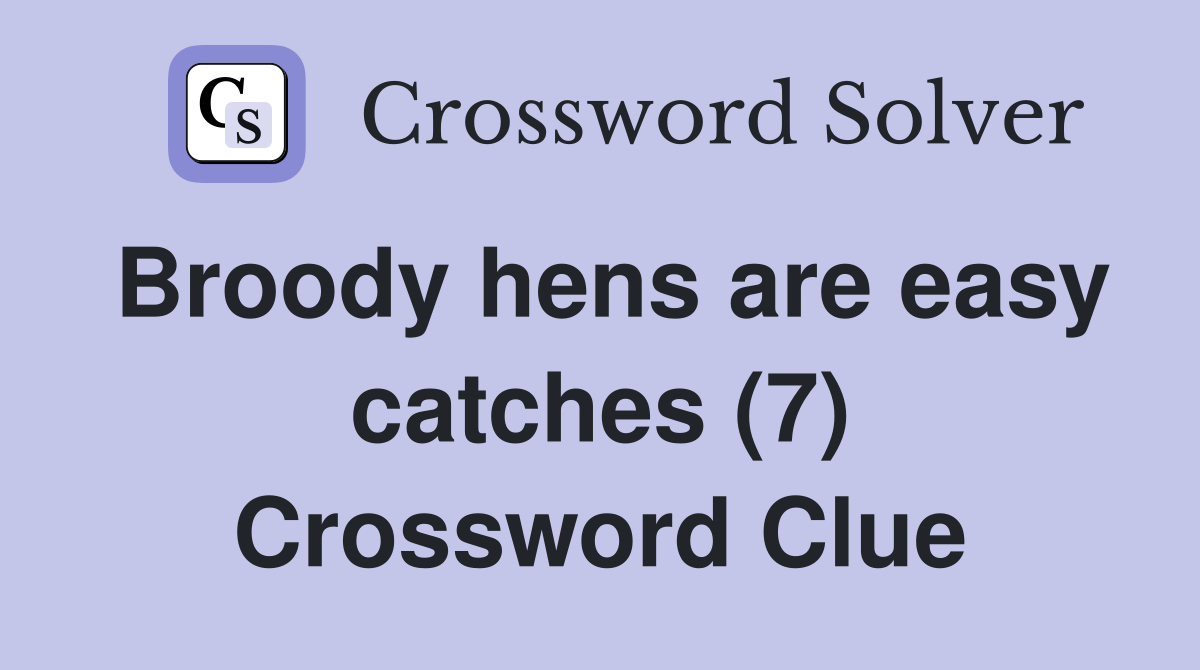 Broody hens are easy catches (7) Crossword Clue