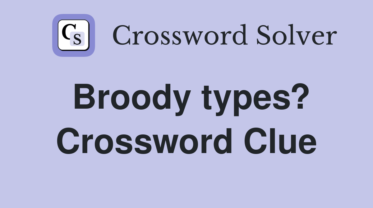 Broody types? Crossword Clue