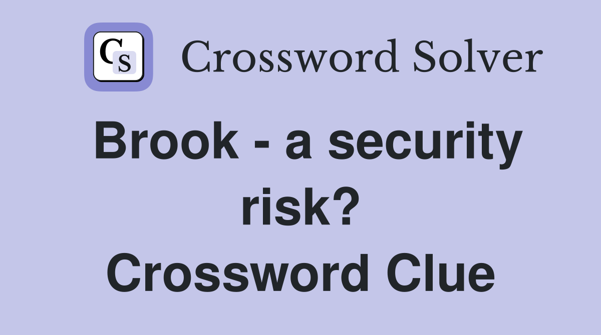 Brook - a security risk? Crossword Clue