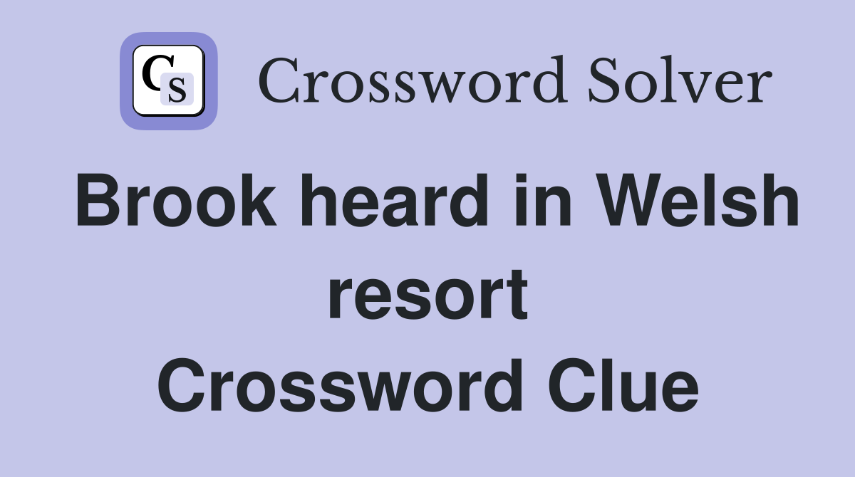Brook heard in Welsh resort Crossword Clue