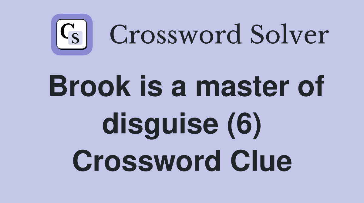 Brook is a master of disguise (6) Crossword Clue