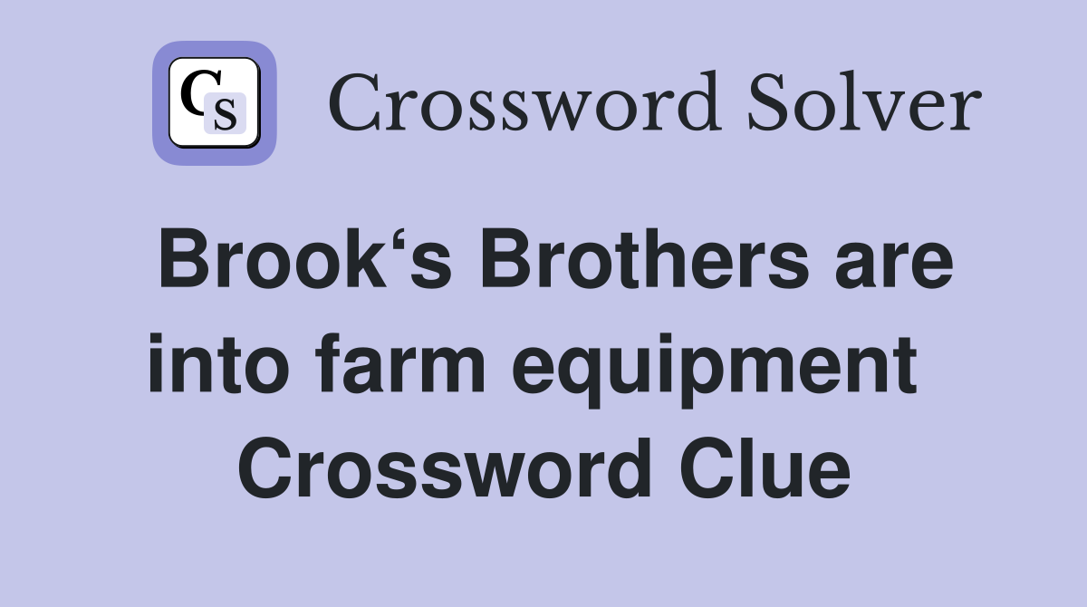 Brook‘s Brothers are into farm equipment  Crossword Clue