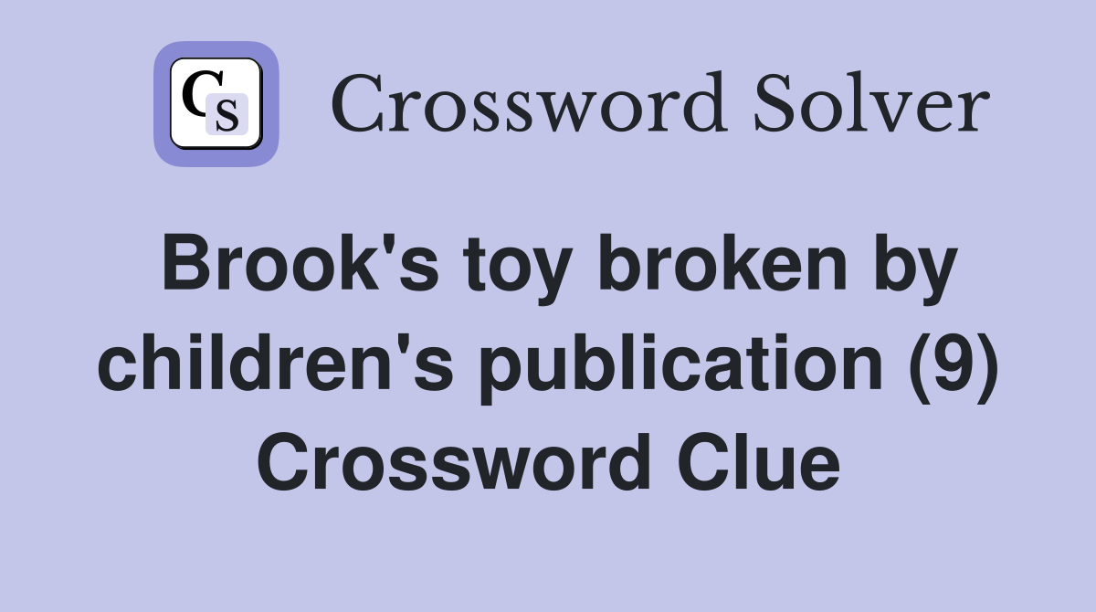 Brook's toy broken by children's publication (9) Crossword Clue
