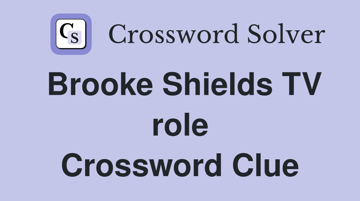 Brooke Shields TV role Crossword Clue