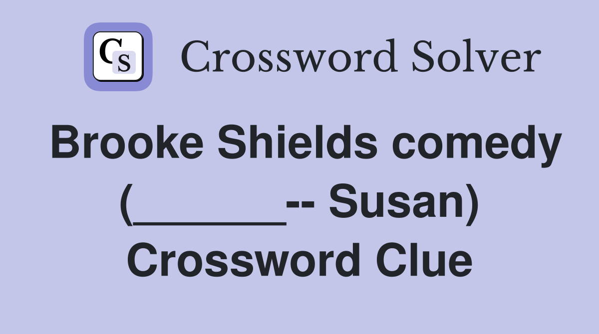Brooke Shields comedy (______-- Susan) Crossword Clue