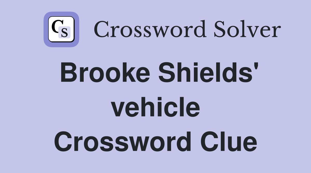 Brooke Shields' vehicle Crossword Clue