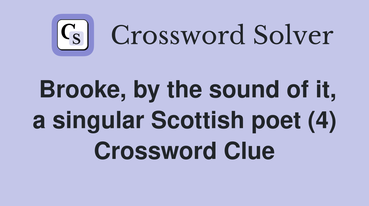 Brooke, by the sound of it, a singular Scottish poet (4) Crossword Clue