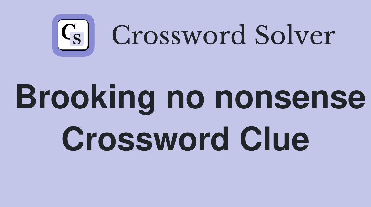 Brooking no nonsense Crossword Clue