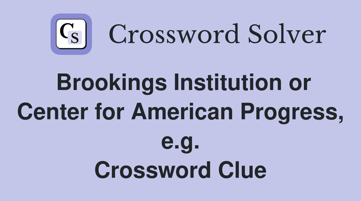 Brookings Institution or Center for American Progress, e.g. Crossword Clue