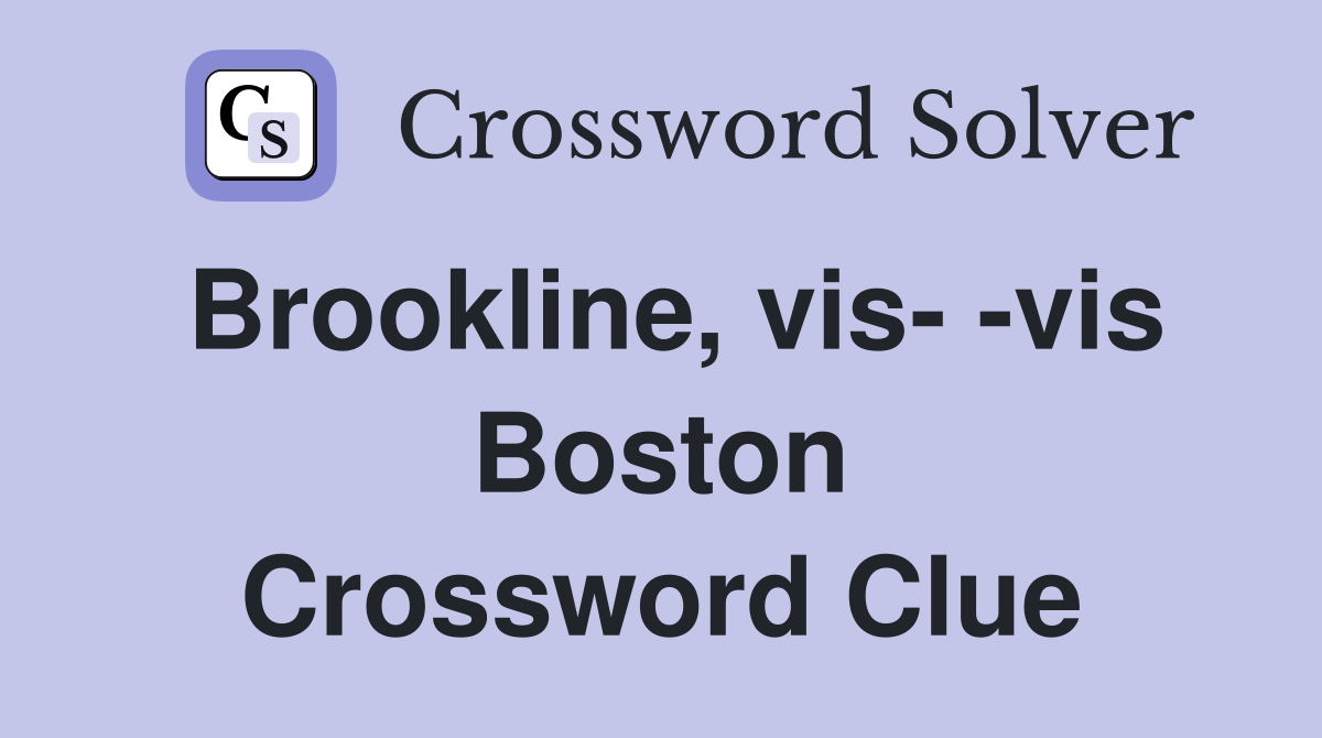 Brookline, vis- -vis Boston Crossword Clue