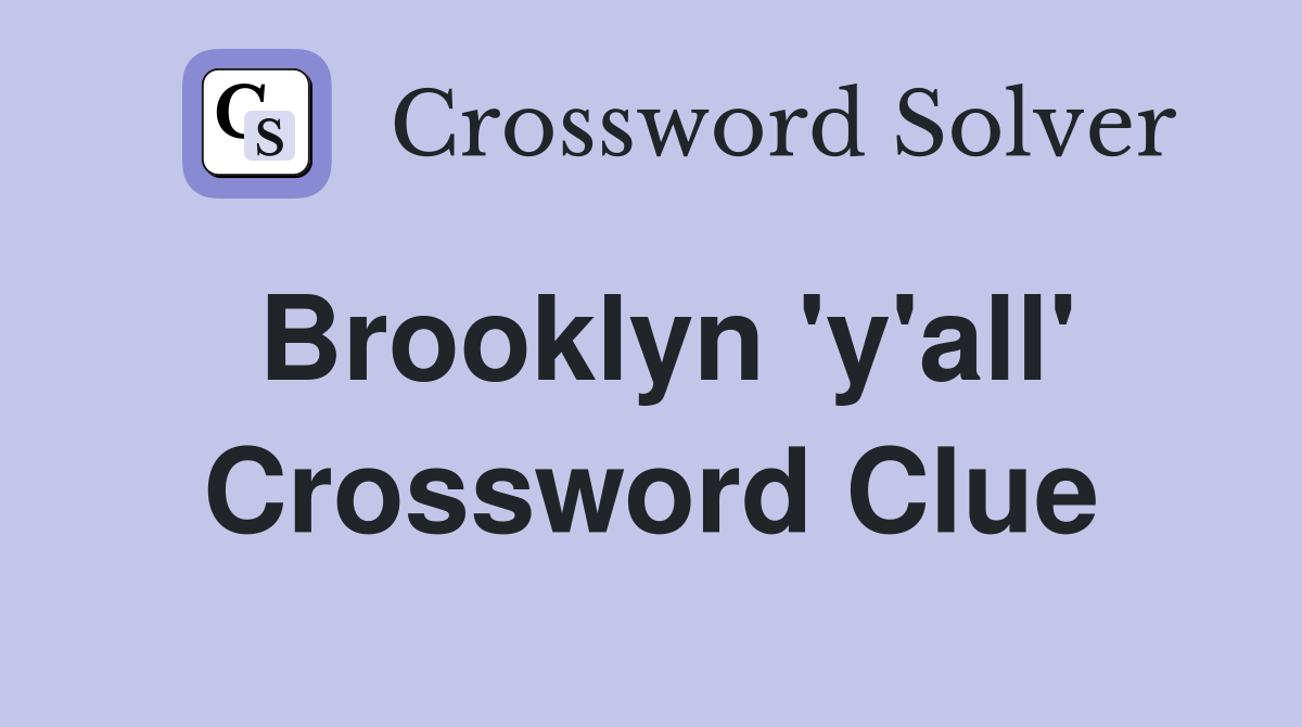 Brooklyn 'y'all' Crossword Clue