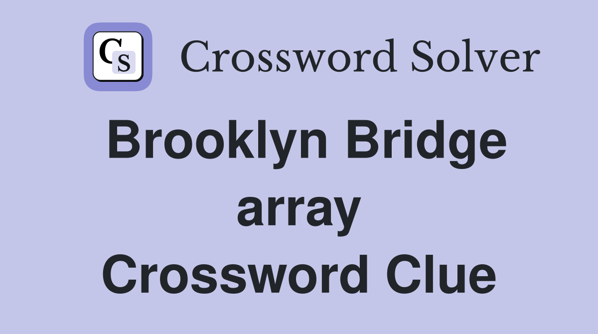 Brooklyn Bridge array Crossword Clue