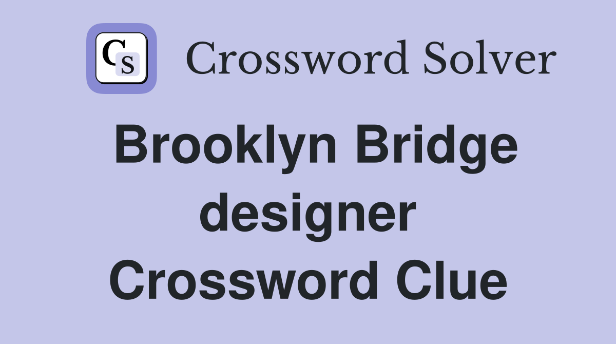 Brooklyn Bridge designer Crossword Clue