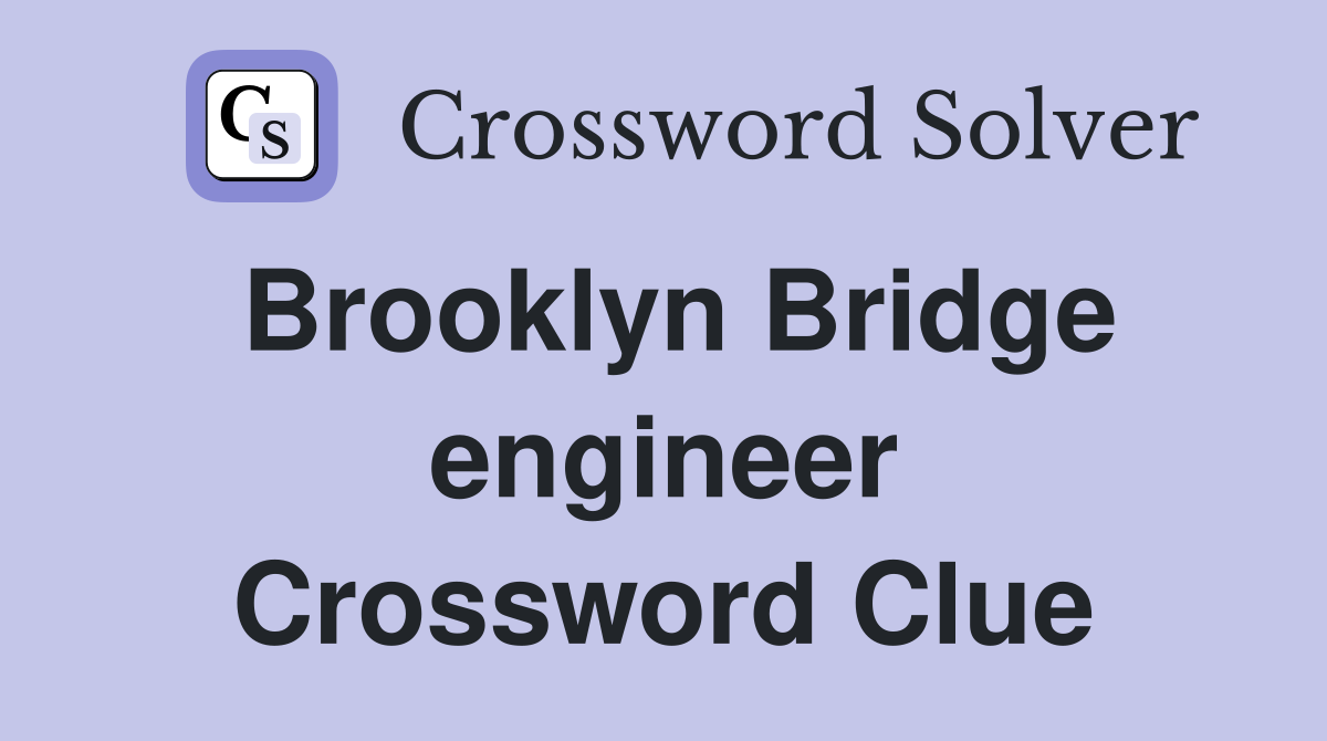 Brooklyn Bridge engineer Crossword Clue