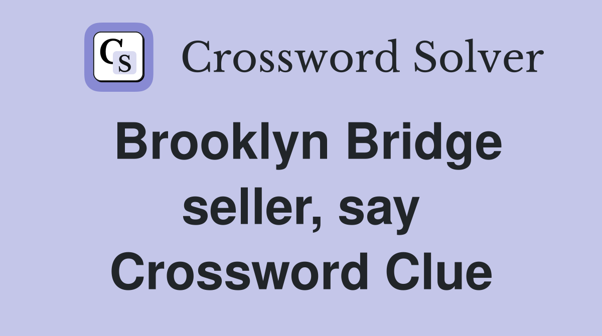 Brooklyn Bridge seller, say Crossword Clue