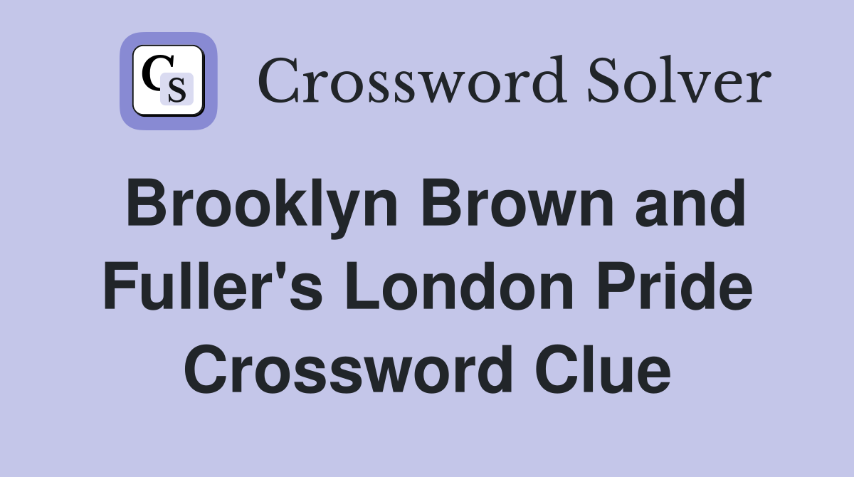 Brooklyn Brown and Fuller's London Pride Crossword Clue