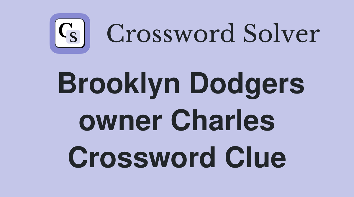 Brooklyn Dodgers owner Charles Crossword Clue