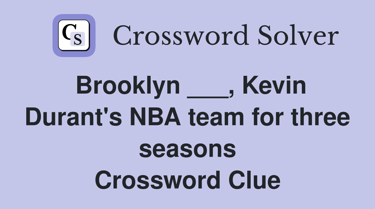 Brooklyn ___, Kevin Durant's NBA team for three seasons Crossword Clue