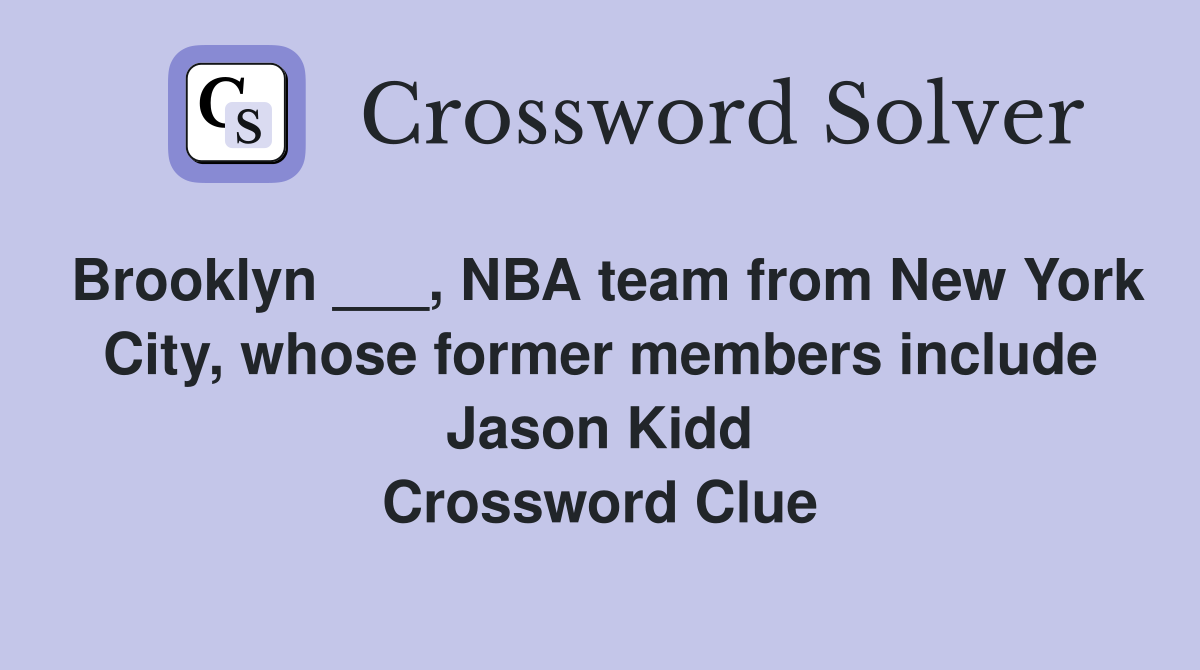 Brooklyn ___, NBA team from New York City, whose former members include Jason Kidd Crossword Clue