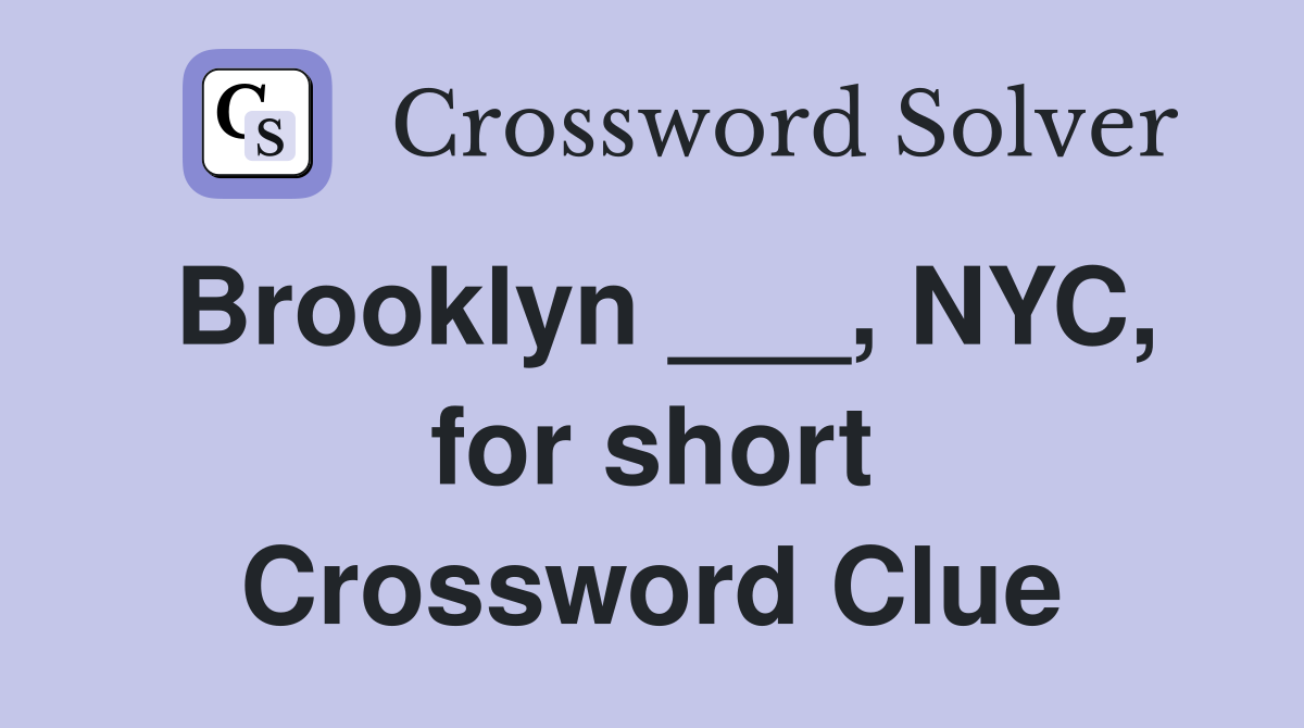 Brooklyn ___, NYC, for short Crossword Clue