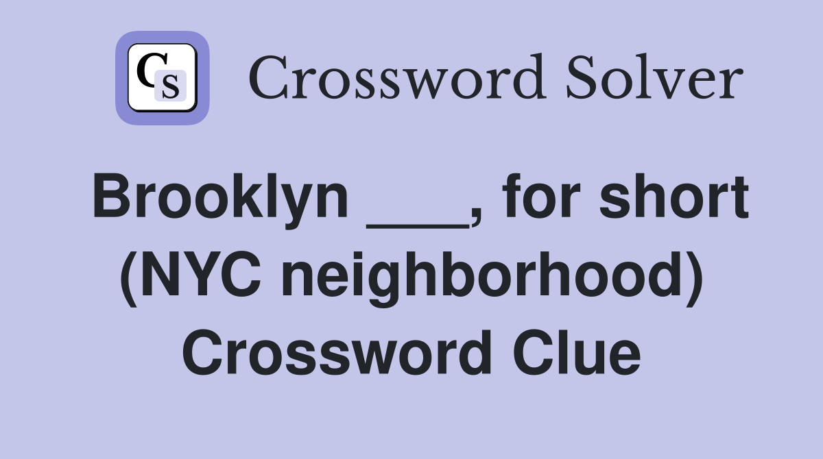 Brooklyn ___, for short (NYC neighborhood) Crossword Clue
