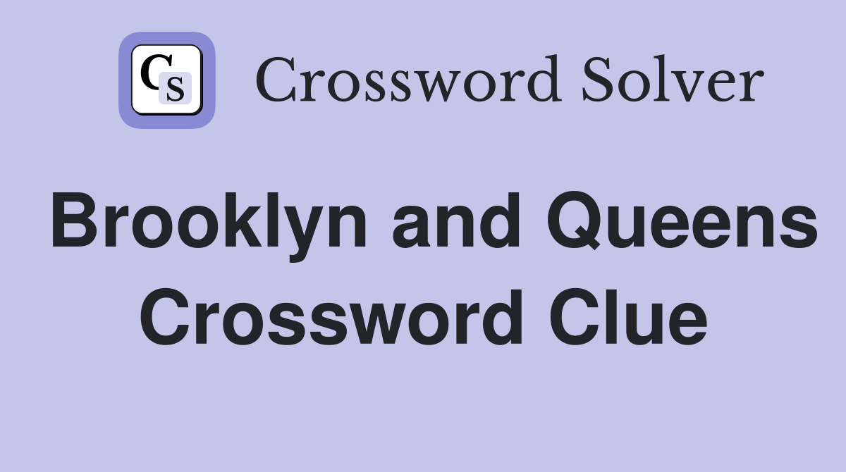 Brooklyn and Queens Crossword Clue