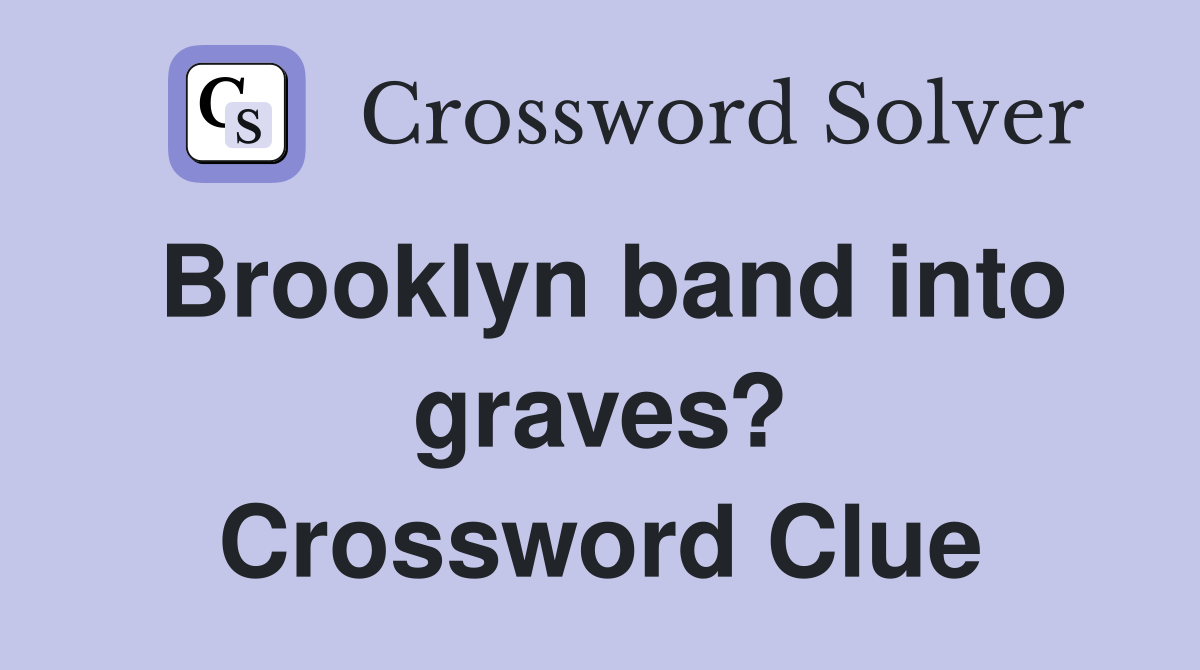Brooklyn band into graves? Crossword Clue