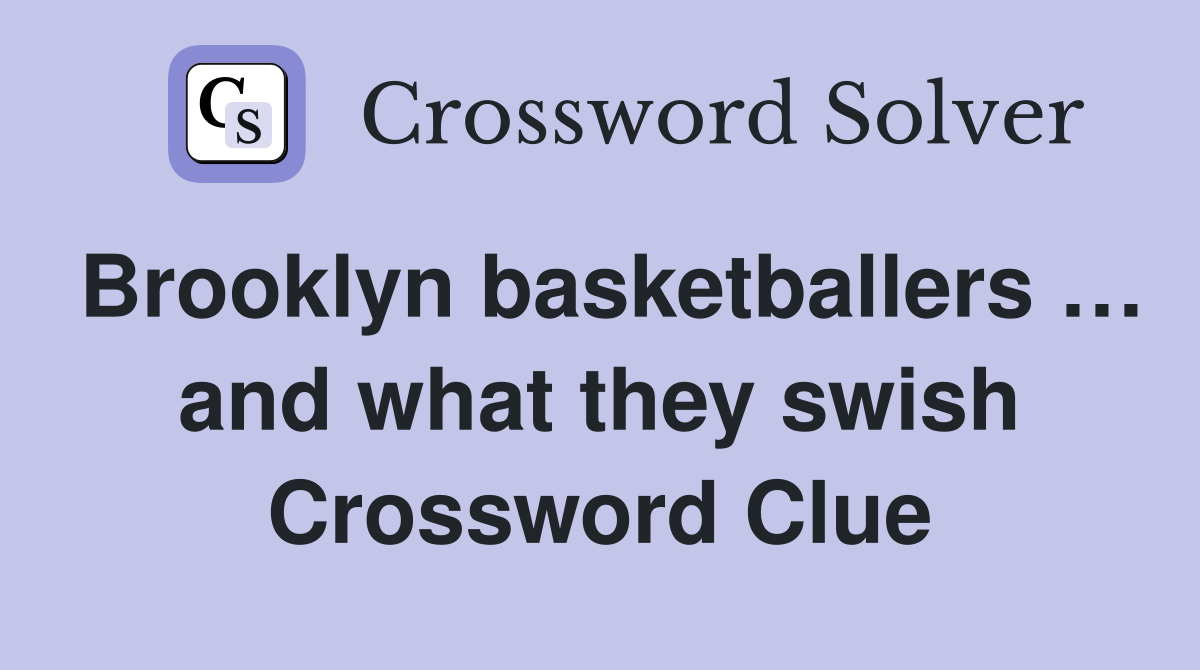 Brooklyn basketballers … and what they swish Crossword Clue