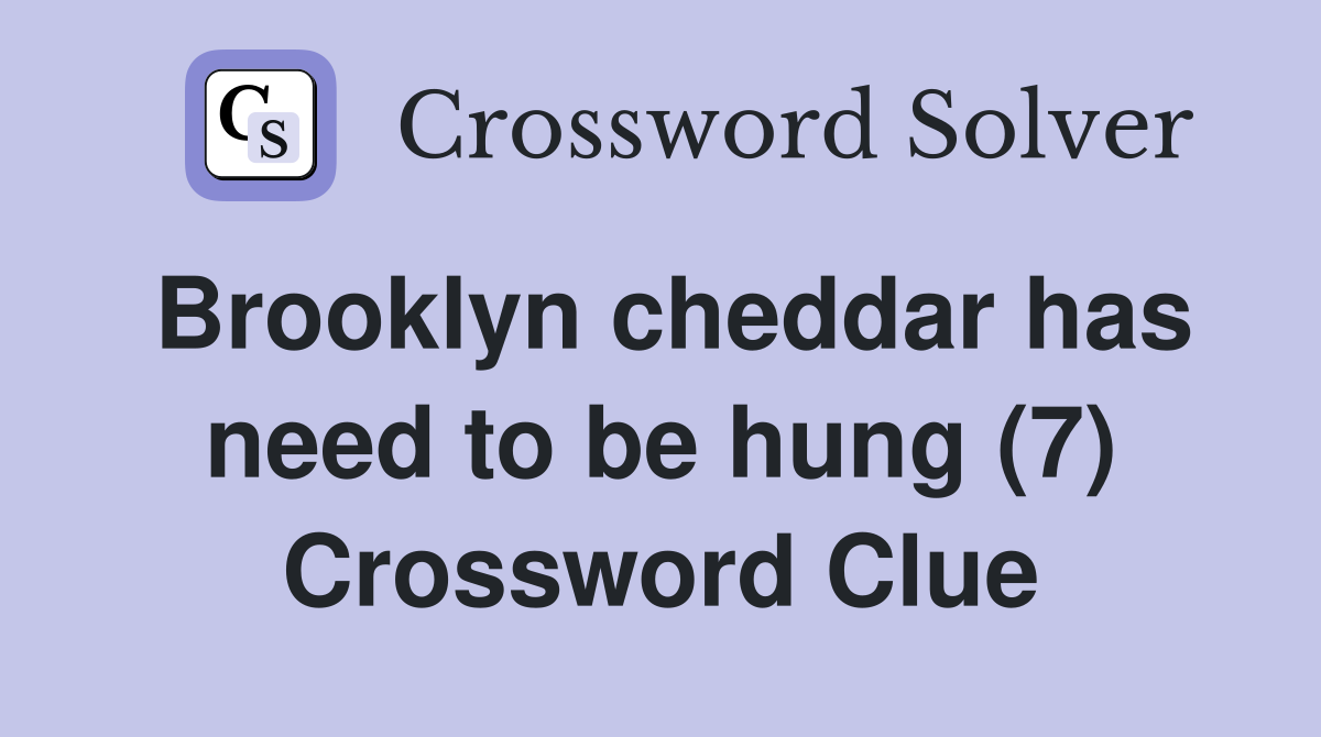 Brooklyn cheddar has need to be hung (7) Crossword Clue