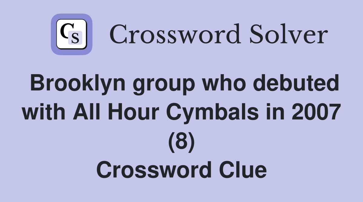 Brooklyn group who debuted with All Hour Cymbals in 2007 (8) Crossword Clue