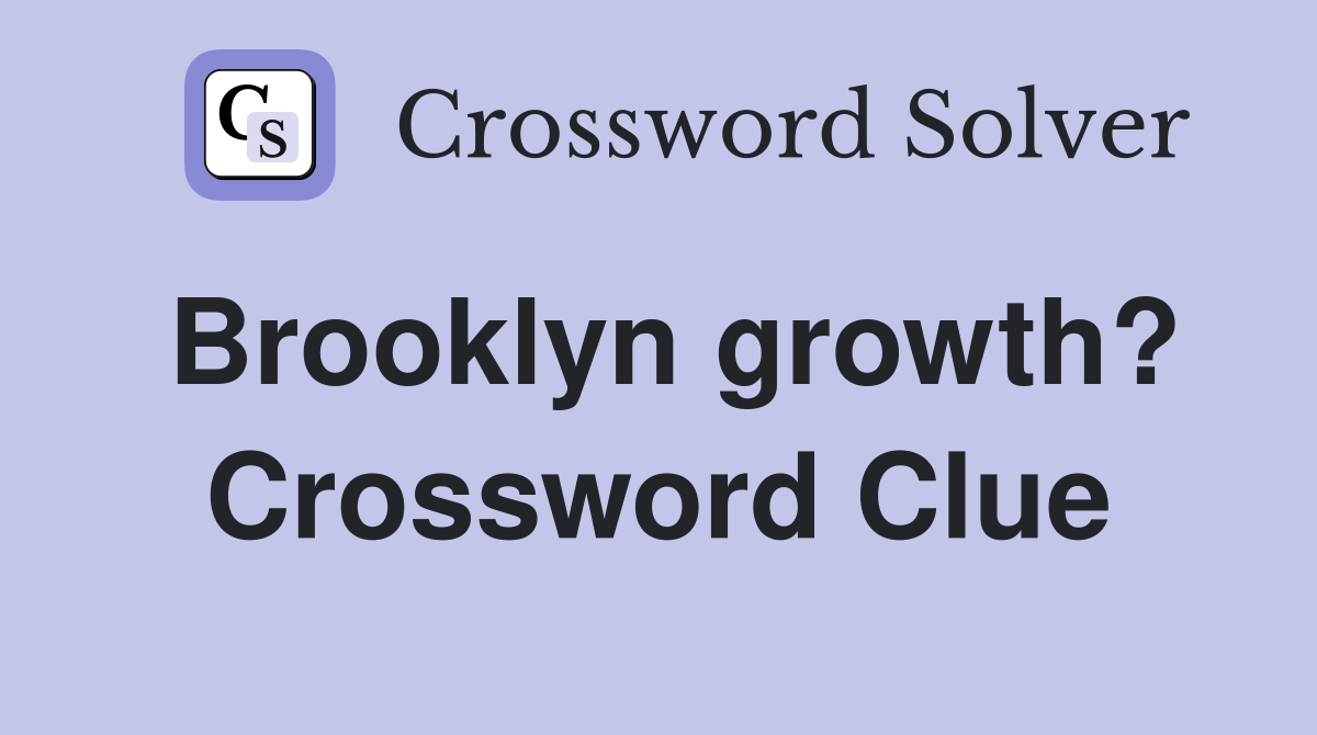 Brooklyn growth? Crossword Clue