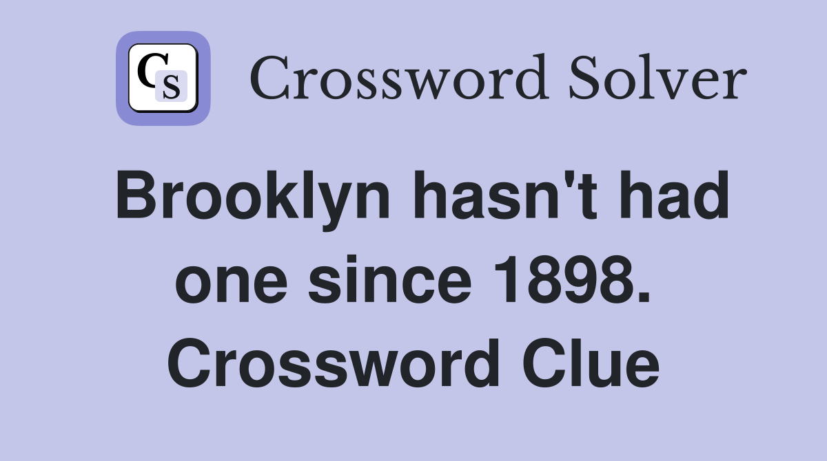 Brooklyn hasn't had one since 1898. Crossword Clue