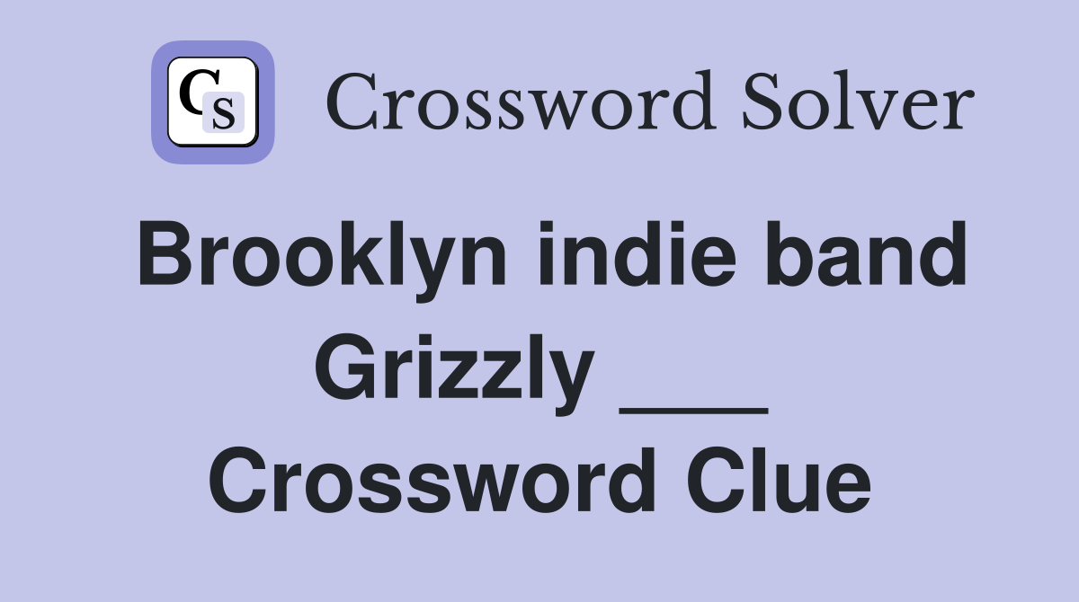 Brooklyn indie band Grizzly ___ Crossword Clue