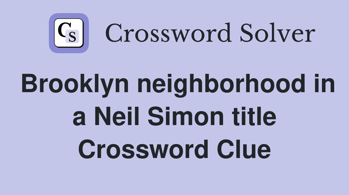 Brooklyn neighborhood in a Neil Simon title Crossword Clue