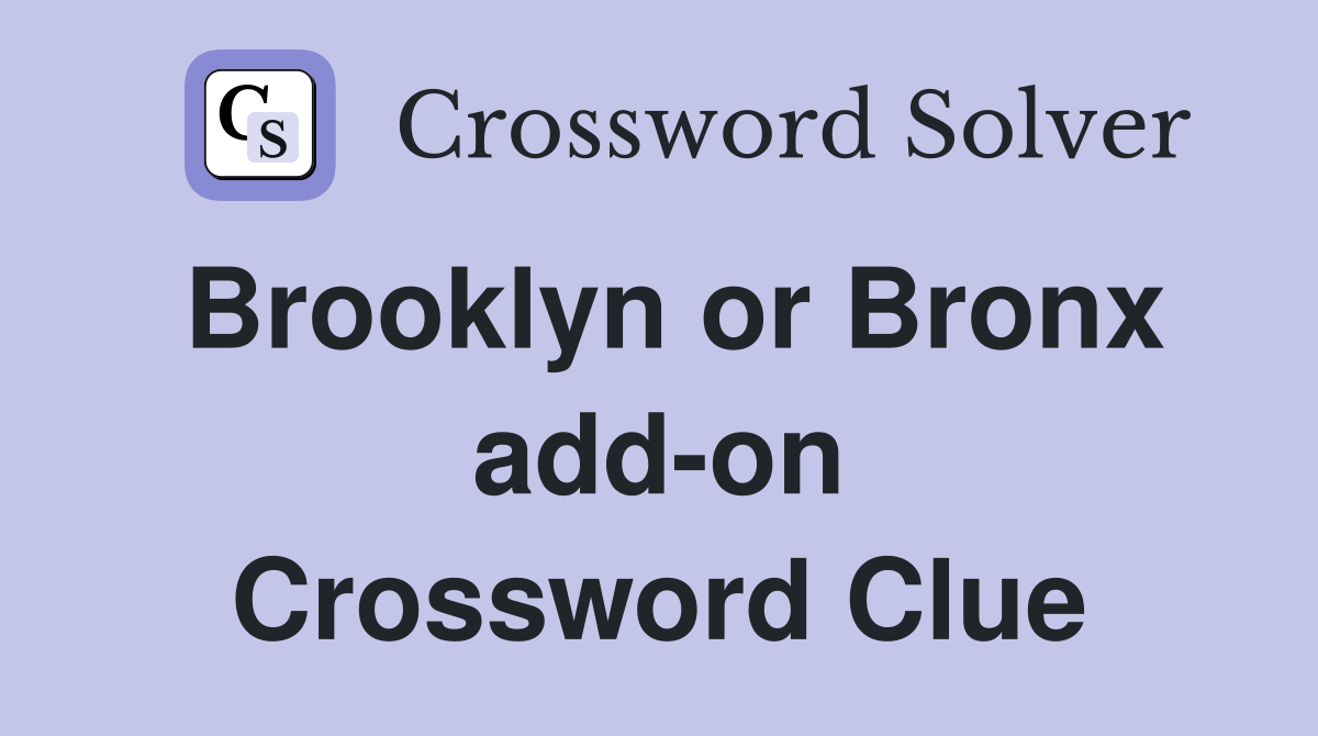 Brooklyn or Bronx add-on Crossword Clue
