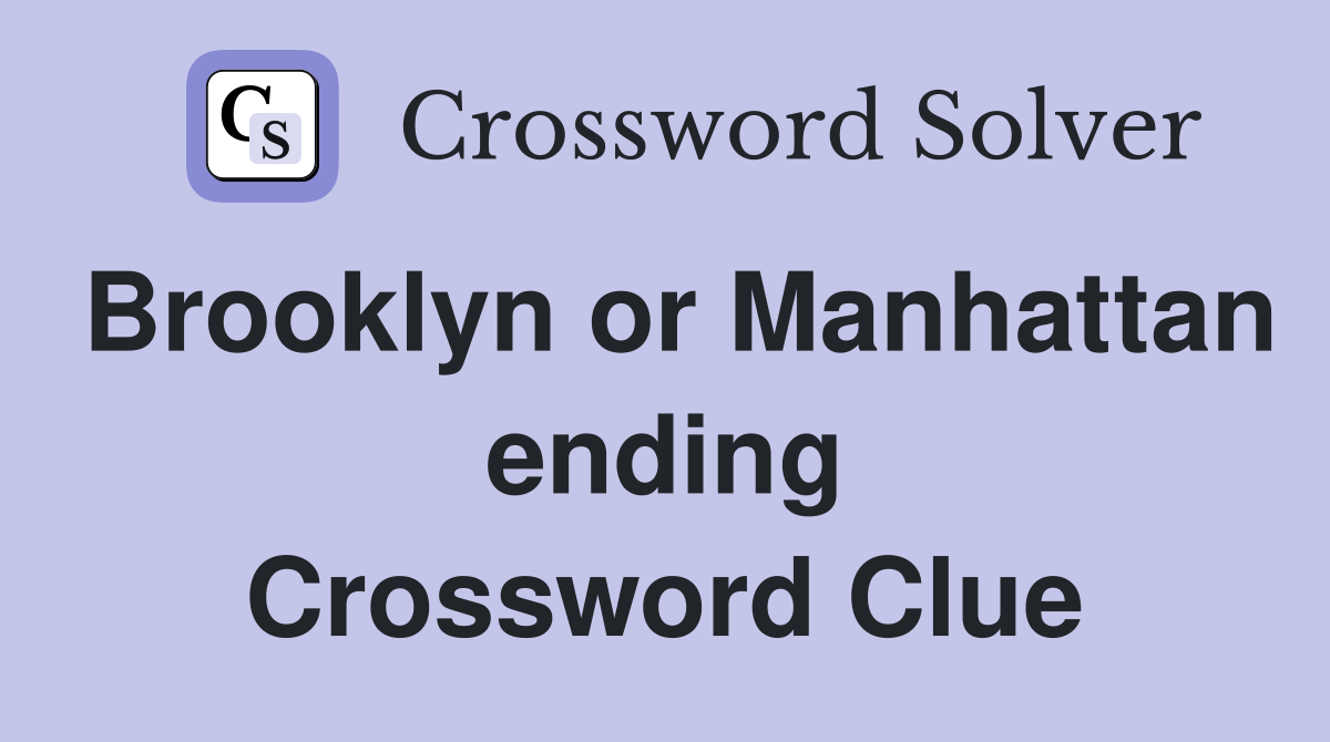 Brooklyn or Manhattan ending Crossword Clue