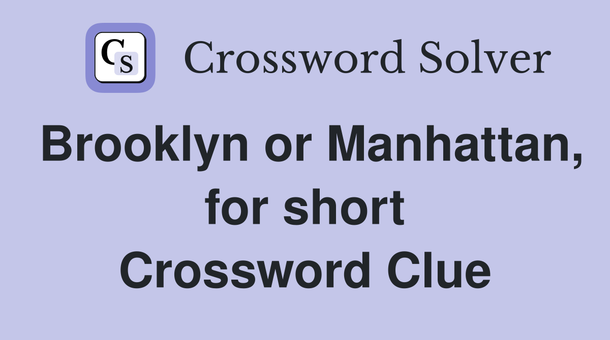 Brooklyn or Manhattan, for short Crossword Clue