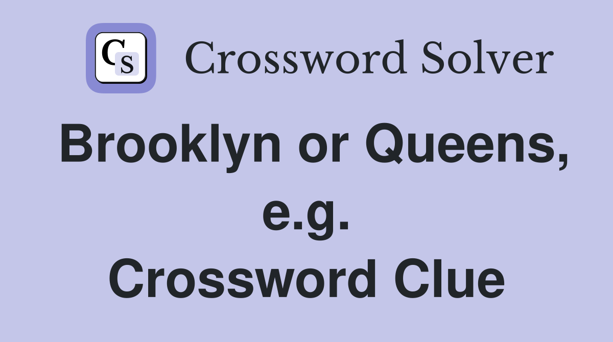 Brooklyn or Queens, e.g. Crossword Clue