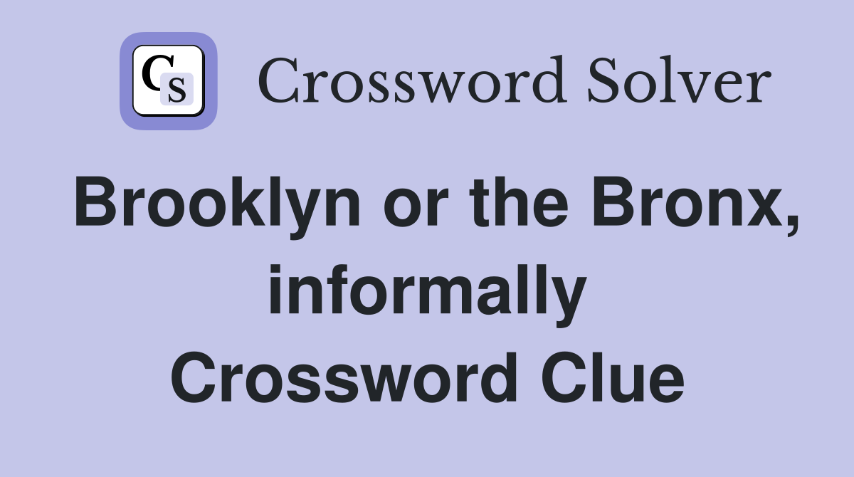 Brooklyn or the Bronx, informally Crossword Clue