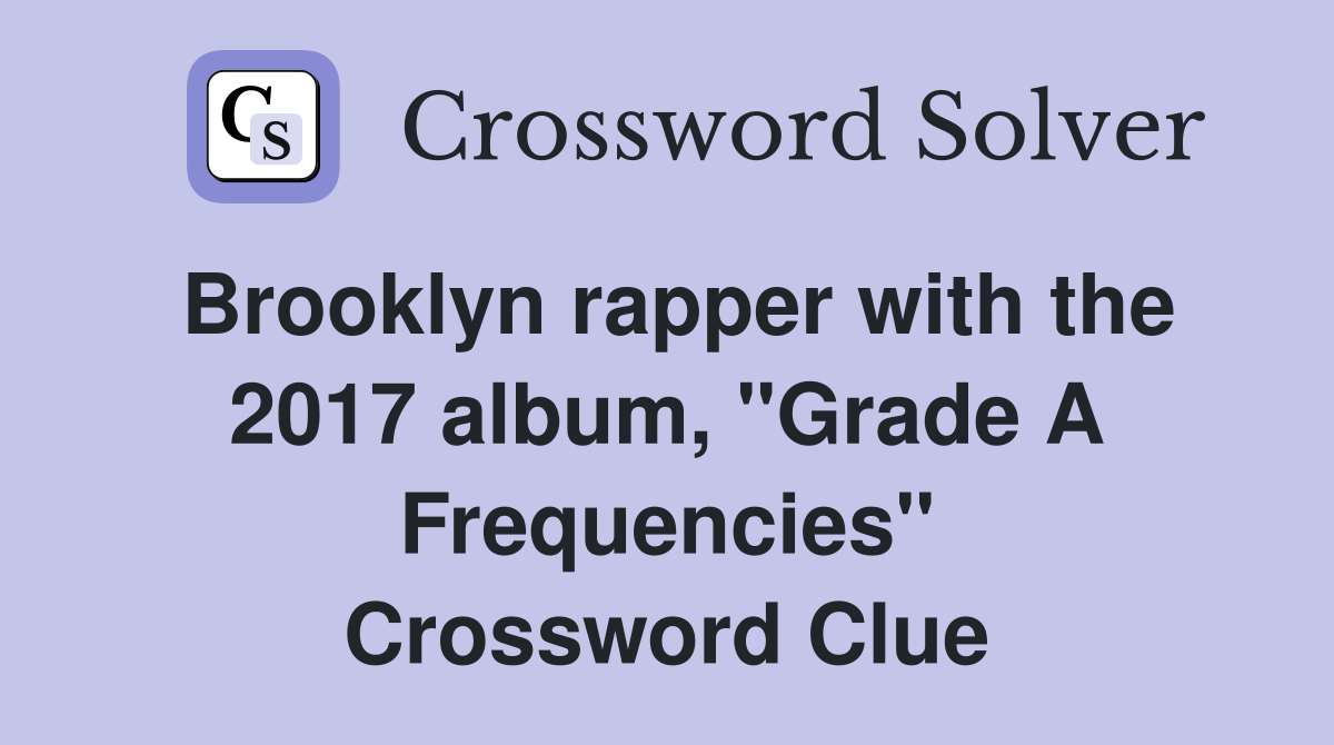 Brooklyn rapper with the 2017 album, "Grade A Frequencies" Crossword Clue