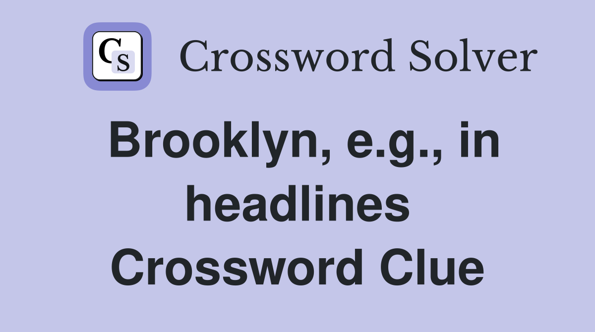 Brooklyn, e.g., in headlines Crossword Clue