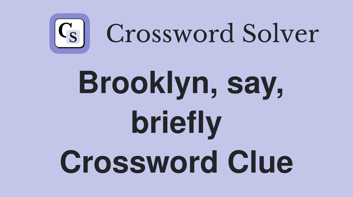 Brooklyn, say, briefly Crossword Clue
